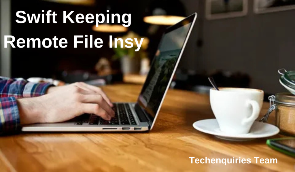 Swift Keeping Remote File Insy: A Comprehensive Guide to Managing Remote Files in Swift