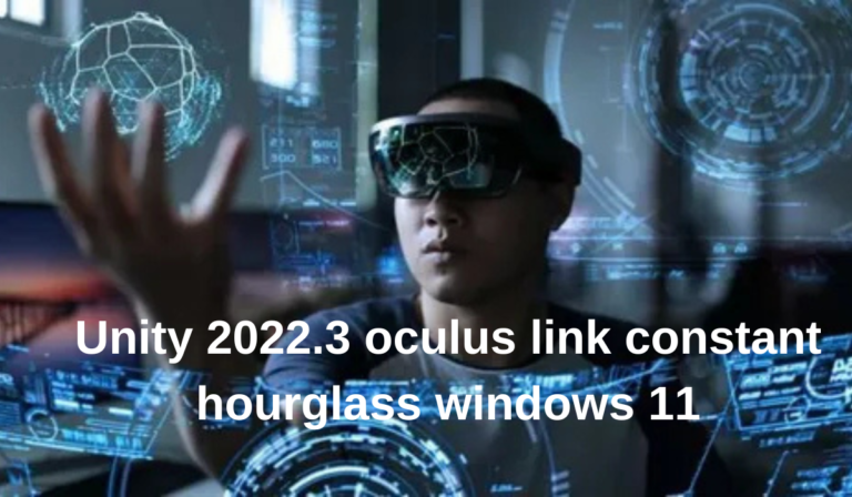 Unity 2022.3 Oculus Link Constant Hourglass Windows 11: A Comprehensive Guide