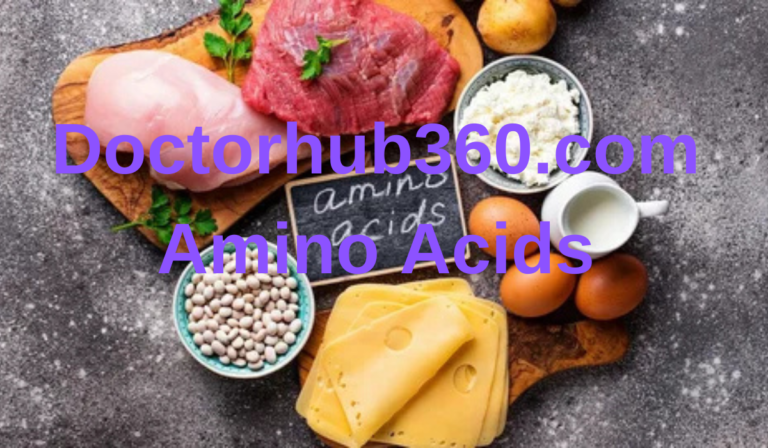 Doctorhub360.com Amino Acids: Your Comprehensive Guide to Health and Wellness